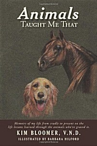 Animals Taught Me That: Memoirs of My Life from Cradle to Present on the Life Lessons Learned Through the Animals Whove Graced It. (Paperback)