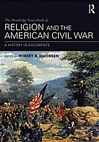 The Routledge Sourcebook of Religion and the American Civil War : A History in Documents (Hardcover)