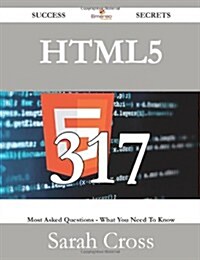 Html5 317 Success Secrets - 317 Most Asked Questions on Html5 - What You Need to Know (Paperback)