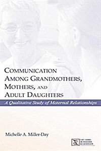 Communication Among Grandmothers, Mothers, and Adult Daughters : A Qualitative Study of Maternal Relationships (Paperback)