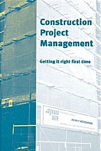 Construction Project Management : Getting it Right First Time (Hardcover)