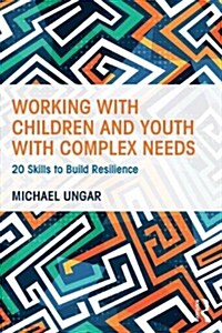 Working With Children and Youth With Complex Needs : 20 Skills to Build Resilience (Paperback)