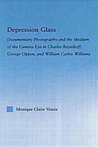 Depression Glass : Documentary Photography and the Medium of the Camera-Eye in Charles Reznikoff, George Oppen, and William Carlos Williams (Paperback)