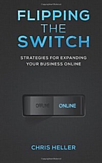 Flipping the Switch: Strategies for Expanding Your Business Online (Paperback)