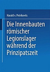 Die Innenbauten Roemischer Legionslager Wahrend Der Prinzipatszeit (Paperback, 1975 ed.)