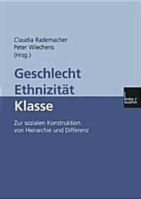 Geschlecht -- Ethnizitat -- Klasse : Zur Sozialen Konstruktion Von Hierarchie Und Differenz (Paperback, 2001 ed.)