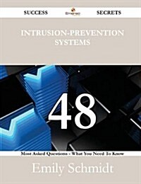 Intrusion-Prevention Systems 48 Success Secrets - 48 Most Asked Questions on Intrusion-Prevention Systems - What You Need to Know (Paperback)