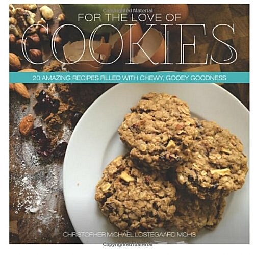 For the Love of Cookies: 20 Amazing Recipes Filled with Chewy, Gooey Goodness (Paperback)