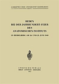 Reden Bei Der Jahrhundert-Feier Des Anatomischen Instituts in Heidelberg Am 24. Und 25. Juni 1949 (Paperback, 1951)