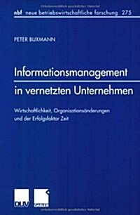 Informationsmanagement in Vernetzten Unternehmen : Wirtschaftlichkeit, Organisationsanderungen Und Der Erfolgsfaktor Zeit (Paperback, 2001 ed.)