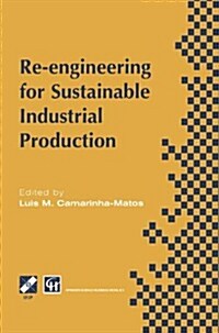 Re-Engineering for Sustainable Industrial Production: Proceedings of the OE/Ifip/IEEE International Conference on Integrated and Sustainable Industria (Paperback, 1997)