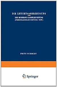 Die Leuchtgaserzeugung Und Die Moderne Gasbeleuchtung (Pressgasbeleuchtung Usw.) (Paperback, Softcover Reprint of the Original 1st 1911 ed.)