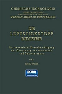 Die Luftstickstoff-Industrie: Mit Besonderer Ber?ksichtigung Der Gewinnung Von Ammoniak Und Salpeters?re (Paperback, Softcover Repri)