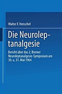 Die Neuroleptanalgesie: Bericht ?er Das II. Bremer Neuroleptanalgesie-Symposium Am 30. Und 31. Mai 1964 (Paperback, 1966)