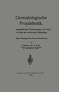 Dermatologische Prop?eutik: Die Entz?dlichen Erscheinungen Der Haut Im Lichte Der Modernen Pathologie (Paperback, 1909)