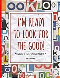 Im Ready to Look for the Good: The Eager Optimists Project Playbook (Paperback)