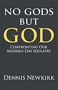 No Gods But God: Confronting Our Modern-Day Idolatry (Paperback)