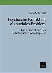 Psychische Krankheit ALS Soziales Problem : Die Konstruktion Des pathologischen Glucksspiels (Paperback, 1999 ed.)