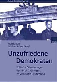 Unzufriedene Demokraten : Politische Orientierungen Der 16- Bis 29jahrigen Im Vereinigten Deutschland (Paperback, 2000 ed.)