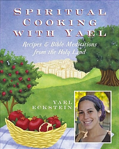 Spiritual Cooking with Yael: Recipes and Bible Meditations from the Holy Land (Paperback)