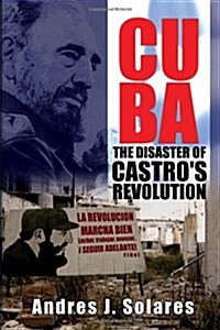 Cuba: The Disaster of Castros Revolution (Hardcover)