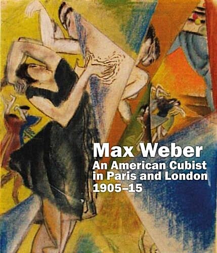 Max Weber : An American Cubist in Paris and London, 1905-15 (Hardcover, New ed)