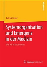 Systemorganisation Und Emergenz in Der Medizin: Wie Wir Krank Werden (Paperback, 2014)