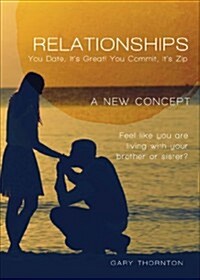 Relationships: You Date, Its Great! You Commit, Its Zip (Paperback)