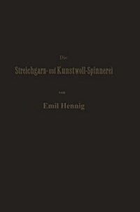 Die Streichgarn- Und Kunstwoll-Spinnerei in Ihrer Gegenw?tigen Gestalt: Praktische Winke Und Rathschl?e Im Gebiet Dieser Industrie (Paperback, Softcover Repri)