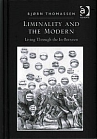 Liminality and the Modern : Living Through the In-Between (Hardcover, New ed)