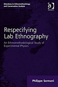 Respecifying Lab Ethnography : An Ethnomethodological Study of Experimental Physics (Hardcover, New ed)