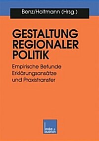 Gestaltung Regionaler Politik : Empirische Befunde, Erklarungsansatze Und Praxistransfer (Paperback, 1998 ed.)
