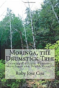 Moringa, the Drumstick Tree: Growing Practices, Economic Importance and Health Benefits (Paperback)