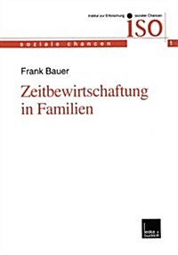 Zeitbewirtschaftung in Familien : Konstitution Und Konsolidierung Familialer Lebenspraxis Im Spannungsfeld Von Beruflichen Und Ausserberuflichen Anfor (Paperback, 2000 ed.)