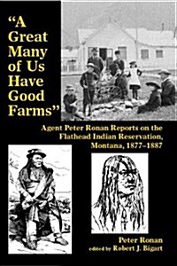 A Great Many of Us Have Good Farms: Agent Peter Ronan Reports on the Flathead Indian Reservation, Montana, 1877-1887 (Paperback)