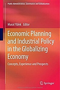 Economic Planning and Industrial Policy in the Globalizing Economy: Concepts, Experience and Prospects (Hardcover, 2015)