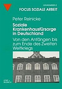 Soziale Krankenhausfursorge in Deutschland : Von Den Anfangen Bis Zum Ende Des Zweiten Weltkriegs (Paperback, 1998 ed.)