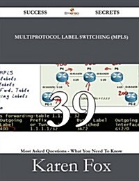 Multiprotocol Label Switching (Mpls) 39 Success Secrets - 39 Most Asked Questions on Multiprotocol Label Switching (Mpls) - What You Need to Know (Paperback)
