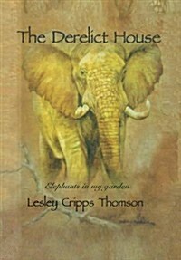 The Derelict House: Elephants in My Garden (Hardcover)