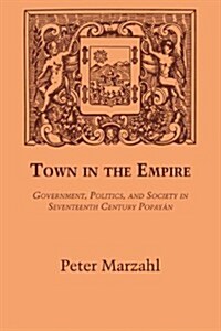 Town in the Empire: Government, Politics, and Society in Seventeenth Century Popay? (Paperback, Revised)