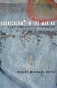 Curriculum*-in-the-Making: A Post-constructivist Perspective (Paperback)