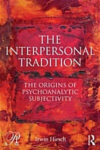 The Interpersonal Tradition : The origins of psychoanalytic subjectivity (Paperback)