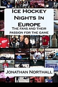 Ice Hockey Nights in Europe: The Fans and Their Passion for the Game (Paperback)