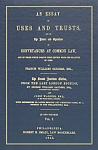 An Essay on Uses and Trusts, and on the Nature and Operation of Conveyances at Common Law, and of Those Which Derive Their Effect from the Statute of  (Hardcover, 2nd)