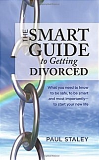 The Smart Guide to Getting Divorced: What You Need to Know to Be Safe, to Be Smart and Most Importantly - To Start Your New Life (Paperback)