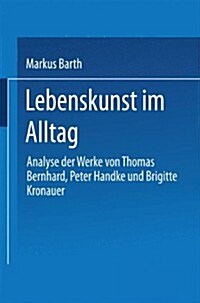 Lebenskunst Im Alltag: Analyse Der Werke Von Peter Handke, Thomas Bernhard Und Brigitte Kronauer (Paperback, 1998)