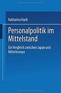 Personalpolitik Im Mittelstand : Ein Vergleich Zwischen Japan Und Mitteleuropa (Paperback)
