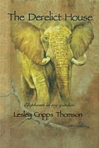 The Derelict House: Elephants in My Garden (Paperback)