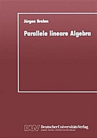 Parallele Lineare Algebra : Parallele Loesungen Ausgewahlter Linearer Gleichungssysteme Bei Unterschiedlichen Multiprozessor-Architekturen (Paperback, 1992 ed.)