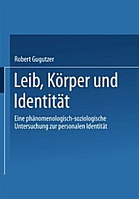 Leib, K?per Und Identit?: Eine Ph?omenologisch-Soziologische Untersuchung Zur Personalen Identit? (Paperback, 2002)